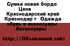 Сумка новая бордо › Цена ­ 1 000 - Краснодарский край, Краснодар г. Одежда, обувь и аксессуары » Аксессуары   